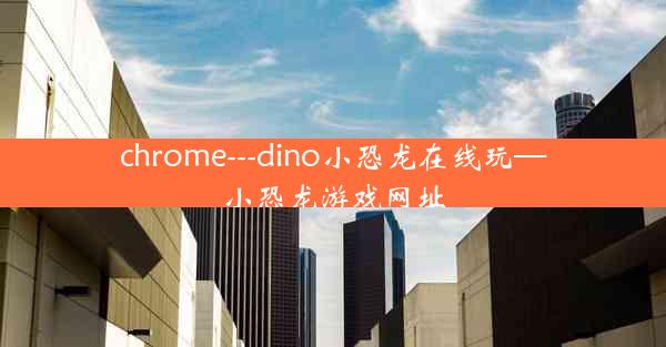 chrome---dino小恐龙在线玩—小恐龙游戏网址