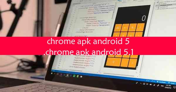 chrome apk android 5,chrome apk android 5.1