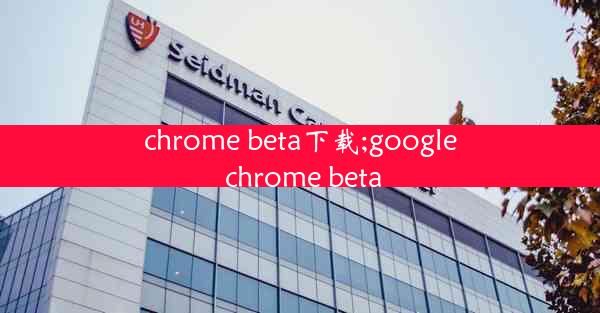 chrome beta下载;google chrome beta