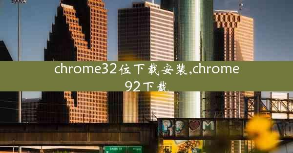 chrome32位下载安装,chrome92下载