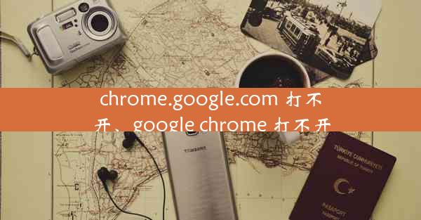 chrome.google.com 打不开、google chrome 打不开