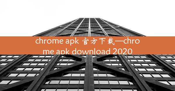 chrome apk 官方下载—chrome apk download 2020