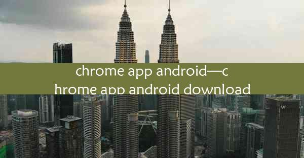 chrome app android—chrome app android download