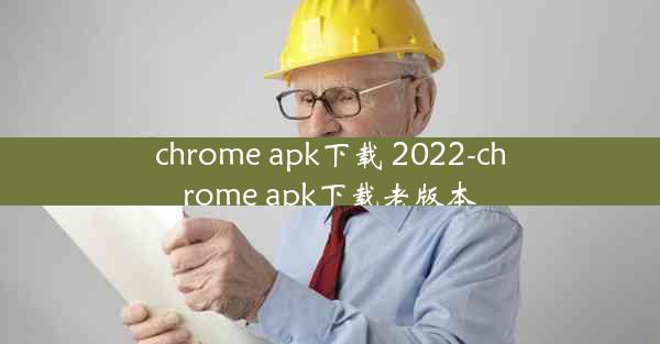 chrome apk下载 2022-chrome apk下载老版本