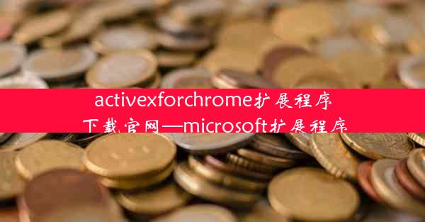 activexforchrome扩展程序下载官网—microsoft扩展程序