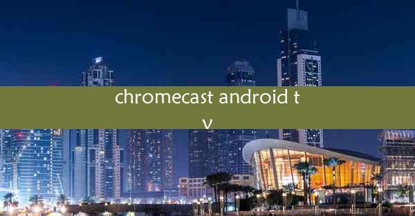 chromecast android tv