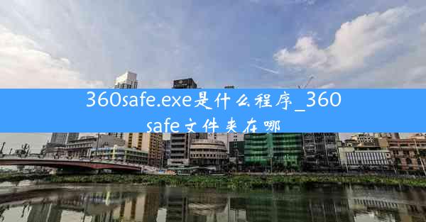 360safe.exe是什么程序_360safe文件夹在哪