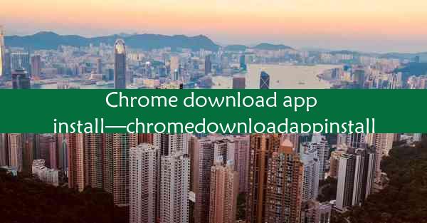 Chrome download app install—chromedownloadappinstall