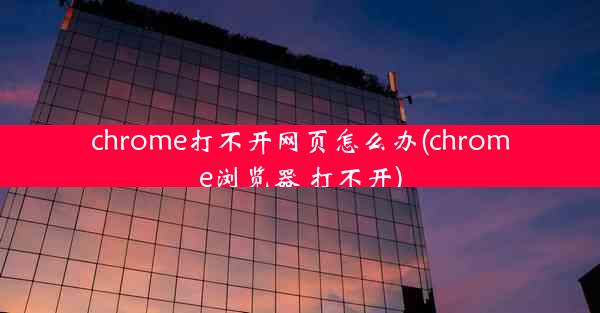 chrome打不开网页怎么办(chrome浏览器 打不开)