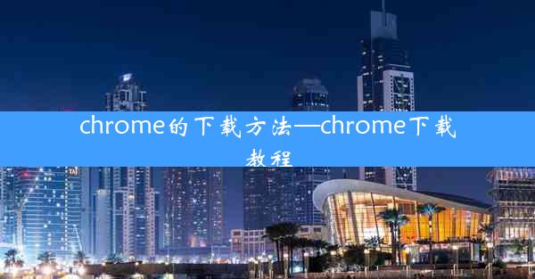 chrome的下载方法—chrome下载教程