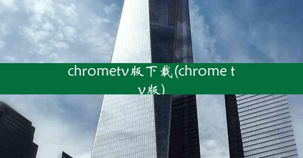 chrometv版下载(chrome tv版)