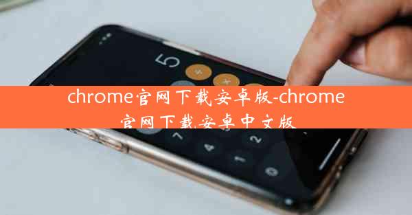 chrome官网下载安卓版-chrome官网下载安卓中文版