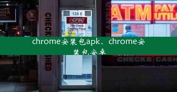 chrome安装包apk、chrome安装包安卓