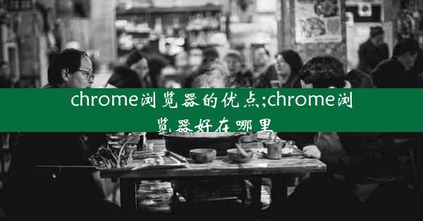 chrome浏览器的优点;chrome浏览器好在哪里