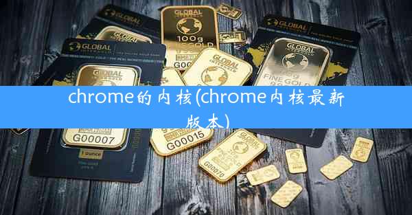 chrome的内核(chrome内核最新版本)