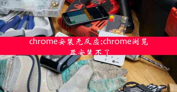 chrome安装无反应;chrome浏览器安装不了