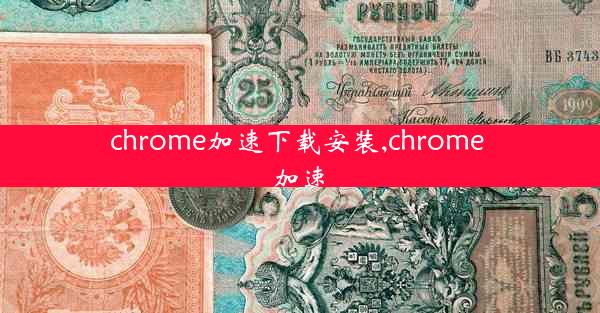 chrome加速下载安装,chrome 加速