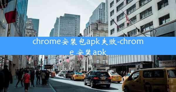 chrome安装包apk失败-chrome 安装apk