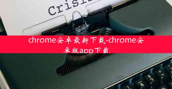 chrome安卓最新下载-chrome安卓版app下载