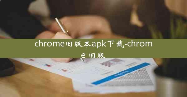 chrome旧版本apk下载-chrome 旧版