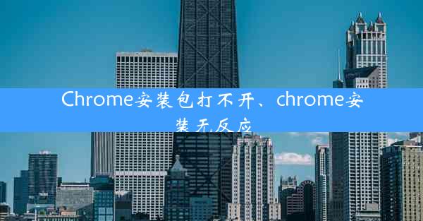 Chrome安装包打不开、chrome安装无反应