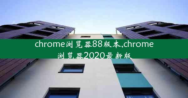 chrome浏览器88版本,chrome浏览器2020最新版