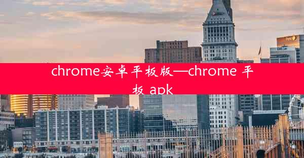 chrome安卓平板版—chrome 平板 apk