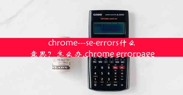 chrome---se-errors什么意思？怎么办,chrome errorpage