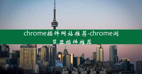 chrome插件网站推荐-chrome浏览器插件推荐