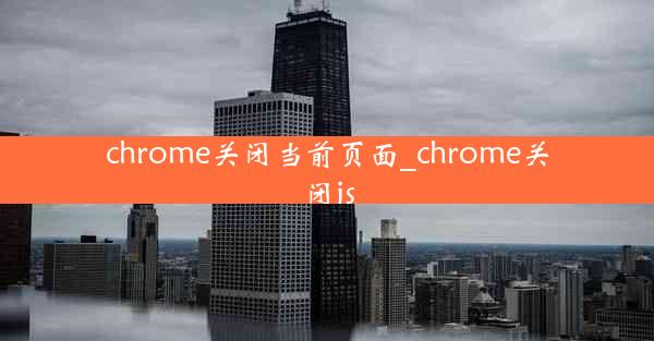 chrome关闭当前页面_chrome关闭js