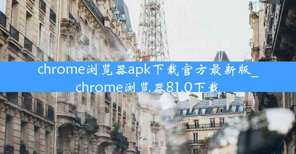 chrome浏览器apk下载官方最新版_chrome浏览器81.0下载