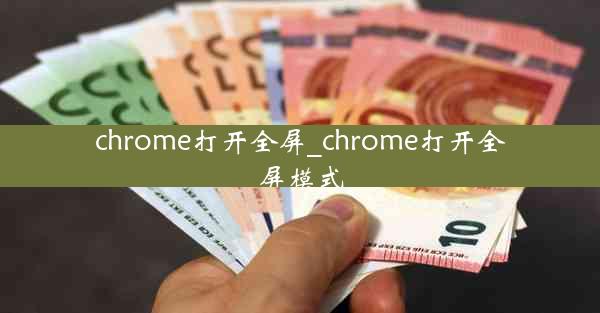 chrome打开全屏_chrome打开全屏模式