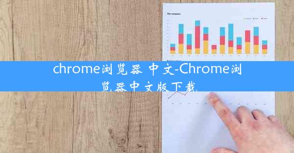 chrome浏览器 中文-Chrome浏览器中文版下载