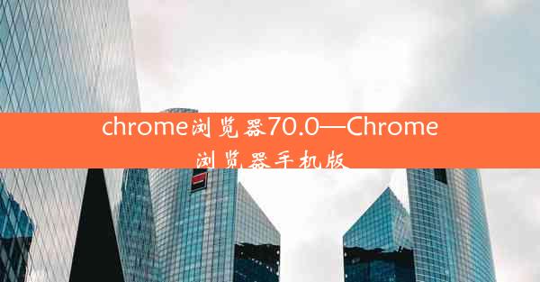 chrome浏览器70.0—Chrome浏览器手机版