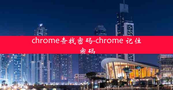 chrome查找密码-chrome 记住密码