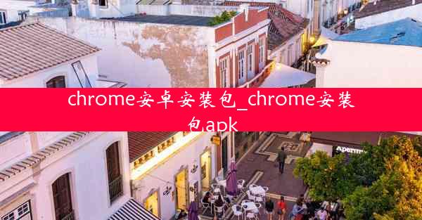 chrome安卓安装包_chrome安装包apk