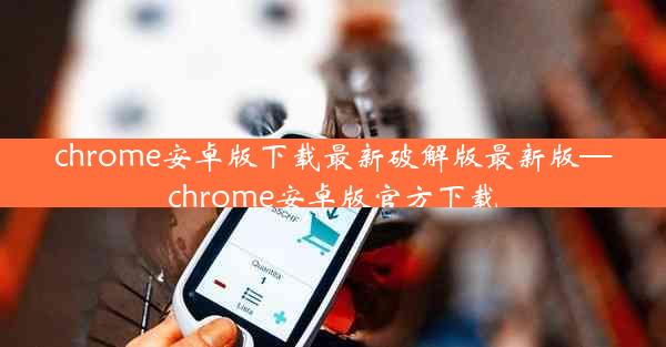 chrome安卓版下载最新破解版最新版—chrome安卓版官方下载