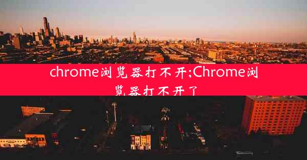 chrome浏览器打不开;Chrome浏览器打不开了